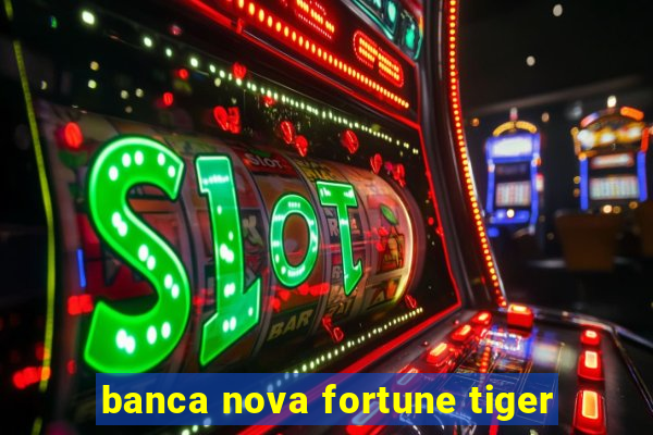 banca nova fortune tiger